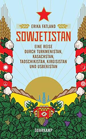 Sowjetistan: Eine Reise durch Turkmenistan, Kasachstan, Tadschikistan, Kirgisistan und Usbekistan by Erika Fatland