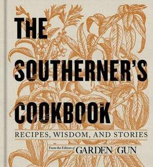 The Southerner's Cookbook: Recipes, Wisdom, and Stories by Garden and Gun