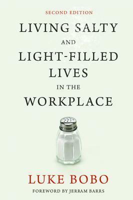 Living Salty and Light-filled Lives in the Workplace, Second Edition by Luke Bobo