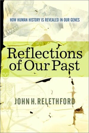 Reflections Of Our Past: How Human History Is Revealed In Our Genes by John H. Relethford