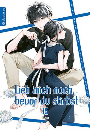 Lieb mich noch, bevor du stirbst, Band 15 by Sora Mizuki