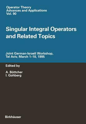 Singular Integral Operators and Related Topics: Joint German-Israeli Workshop, Tel Aviv, March 1-10, 1995 by 