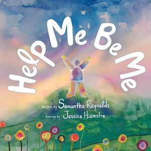 Help Me Be Me: A Children's Picture Book About Self-Love and Inclusion by Jessica Hiemstra, Samantha Reynolds