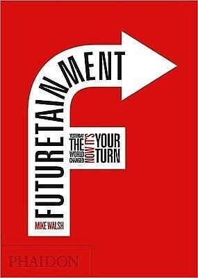 Futuretainment: Yesterday the World Changed, Now it's Your Turn by Mike Walsh, Mike Walsh