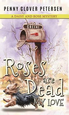 Roses Are Dead, My Love by Penny Clover Petersen