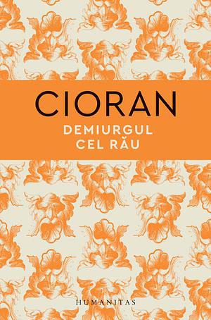 Demiurgul cel rău by Emil M. Cioran