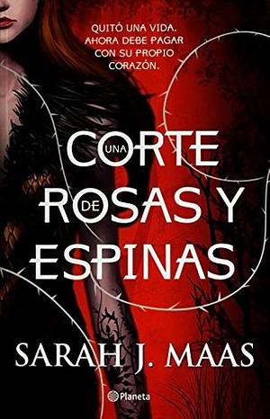 Una corte de rosas y espinas by Sarah J. Maas