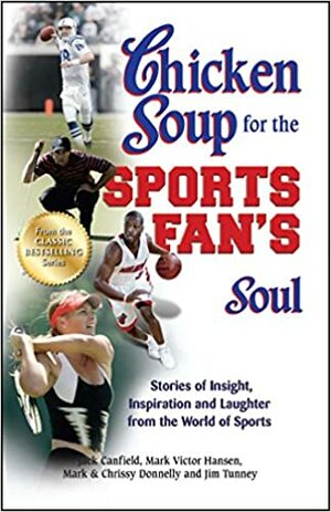 Chicken Soup for the Sports Fan's Soul: Stories of Insight, Inspiration and Laughter from the World of Sports by Mark Victor Hansen, Jack Canfield