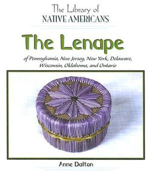 The Lenape of Pennsylvania, New Jersey, New York, Delaware, Wisconsin, Oklahoma, and Ontario by Anne Dalton