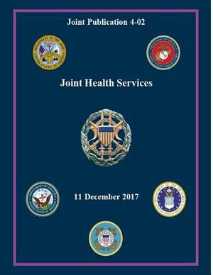 Joint Publication JP 4-02 Joint Health Services 11 December 2017 by United States Government Us Army