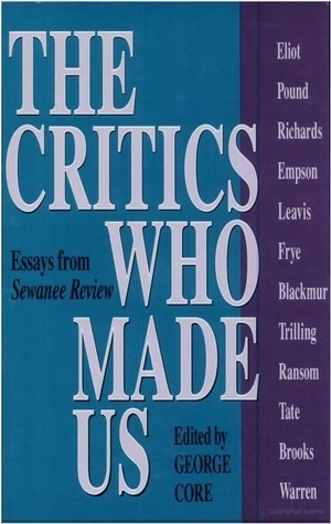 The Critics Who Made Us: Essays from Sewanee Review by George Core
