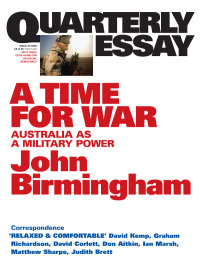 Quarterly Essay 20 a Time for War: Australia as a Military Power by John Birmingham