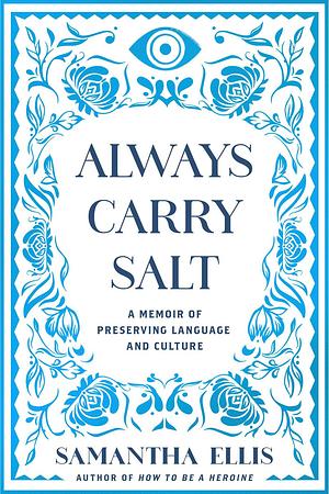 Always Carry Salt: A Memoir of Preserving Language and Culture by Samantha Ellis