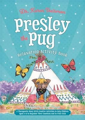Presley the Pug Relaxation Activity Book: A Therapeutic Story with Creative Activities to Help Children Aged 5-10 to Regulate Their Emotions and to Fi by Karen Treisman