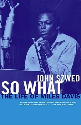So What: The Life of Miles Davis by John Szwed