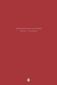 Theopolitan Liturgy by Peter J. Leithart