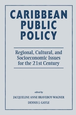 Caribbean Public Policy: Regional, Cultural, and Socioeconomic Issues for the 21st Century by Dennis J. Gayle, Jacqueline Anne Braveboy-Wagner