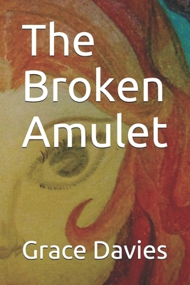 The Broken Amulet by Grace Davies