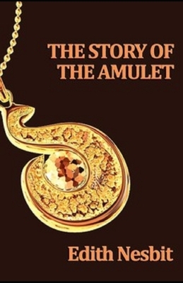 The Story of the Amulet Illustrated by E. Nesbit