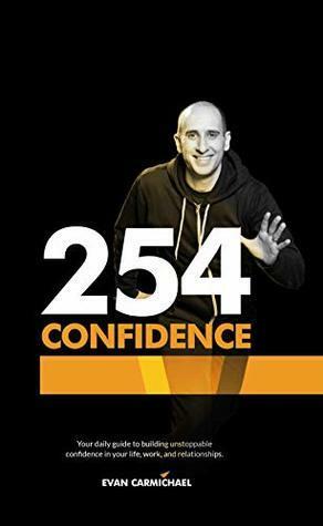 254 Confidence: Your daily guide to building unstoppable confidence in your life, work, and relationships. by Evan Carmichael