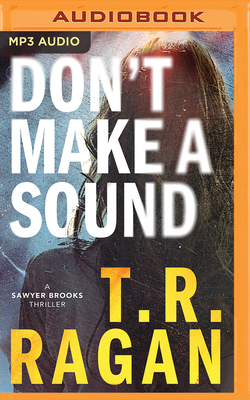 Don't Make a Sound: A Sawyer Brooks Thriller by T.R. Ragan