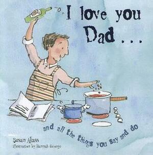 I Love You Dad: and all the things you say and do by Susan Akass, Hannah George