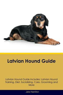 Latvian Hound Guide Latvian Hound Guide Includes: Latvian Hound Training, Diet, Socializing, Care, Grooming, Breeding and More by Jake Hamilton