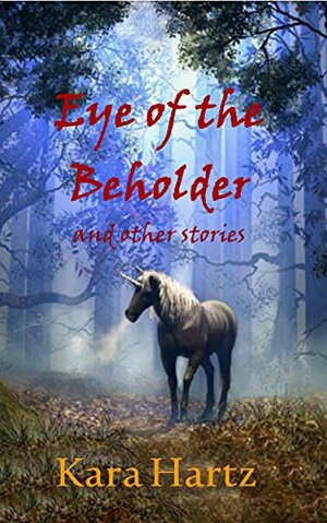 Eye of the Beholder and other stories by Kara Hartz