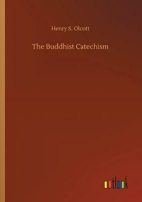 The Buddhist Catechism by Henry S. Olcott