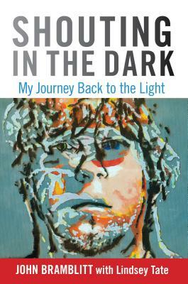 Shouting in the Dark: My Journey Back to the Light by John Bramblitt, Lindsey Tate