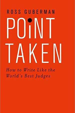 Point Taken: How to Write Like the World's Best Judges by Ross Guberman