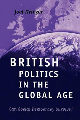 British Politics in the Global Age: Can Social Democracy Survive? by Joel Krieger