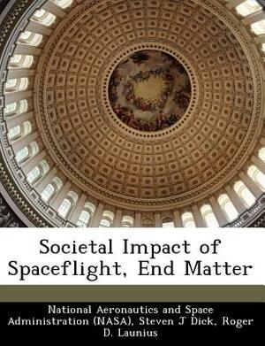Societal Impact of Spaceflight, End Matter by Steven J. Dick, Roger D. Launius