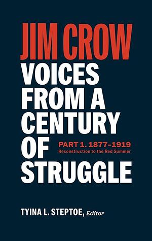 Jim Crow: Voices from a Century of Struggle (LOA #376): Part One 1876 - 1919: Reconstruction to the Red Summer by Tyina L. Steptoe