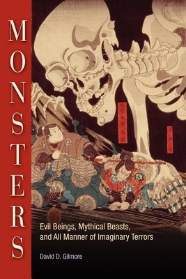 Monsters: Evil Beings, Mythical Beasts, and All Manner of Imaginary Terrors by David D. Gilmore