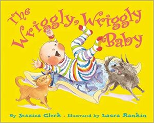 The Wriggly, Wriggly Baby by Jessica Clerk, Laura Rankin