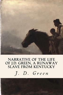 Narrative of the Life of J.D. Green, a Runaway Slave from Kentucky by J.D. Green