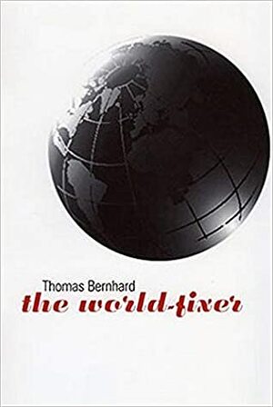 The World-Fixer by Thomas Bernhard