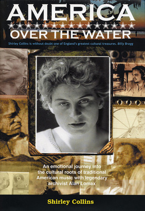 America Over the Water: A Musical Journey with Alan Lomax by Shirley Collins