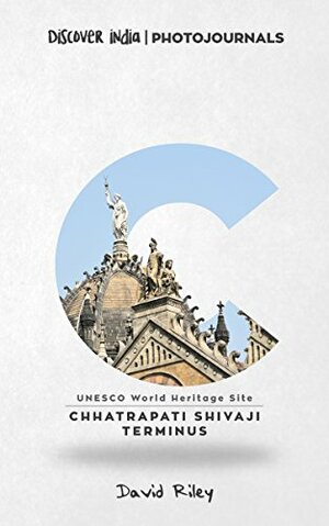Chhatrapati Shivaji Terminus: Discover India | Photojournals by David Riley, Discover India