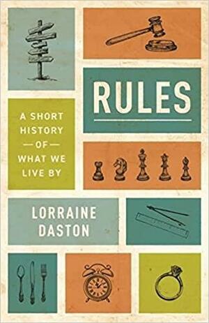 Rules: A Short History of What We Live by by Lorraine Daston