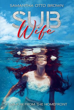 Sub Wife: A Memoir From The Homefront by Otto Brown, Otto Brown, Samantha, Samantha