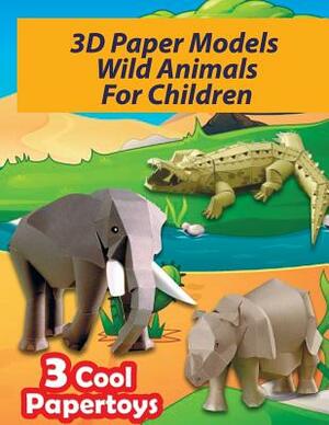 3D Paper Models Wild Animals For Children: Easy To Assemble Papercraft You Can Make Yourself! (Make Your Own Paper Toys) by Twosuns