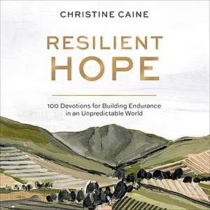 Resilient Hope: 100 Devotions for Building Endurance in an Unpredictable World by Christine Caine