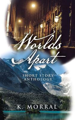 Worlds Apart: Short Story Anthology by K. Morral