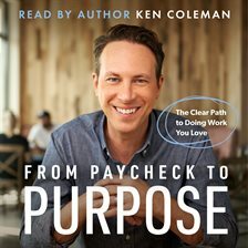 From Paycheck to Purpose: The Clear Path to Doing Work You Love by Ken Coleman