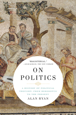 On Politics: A History of Political Thought: From Herodotus to the Present by Alan Ryan