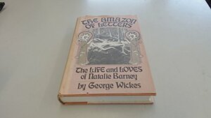 The Amazon of Letters: The Life & Loves of Natalie Barney by George Wickes