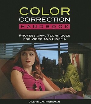 Color Correction Handbook: Professional Techniques for Video and Cinema by Alexis Van Hurkman