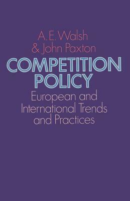 Competition Policy: European and International Trends and Practices by John Paxton, A. E. Walsh